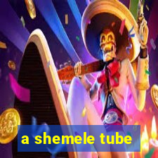 a shemele tube